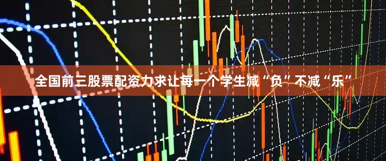 全国前三股票配资力求让每一个学生减“负”不减“乐”