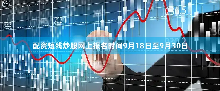 配资短线炒股网上报名时间9月18日至9月30日